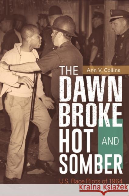 The Dawn Broke Hot and Somber: U.S. Race Riots of 1964 Ann V. Collins 9781440837241 Praeger - książka