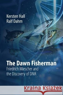 The Dawn Fisherman: Friedrich Miescher and the Discovery of DNA Ralf Dahm 9783032142184 Birkhauser - książka
