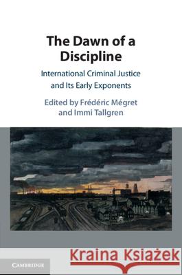 The Dawn of a Discipline: International Criminal Justice and Its Early Exponents  9781108738507 Cambridge University Press - książka