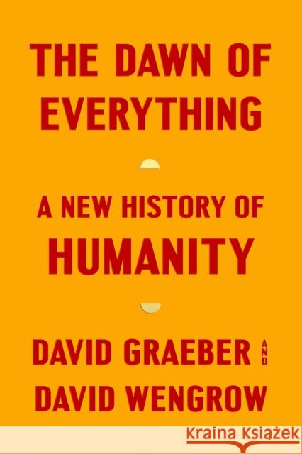 The Dawn of Everything: A New History of Humanity David Graeber David Wengrow 9780374157357 Farrar, Straus and Giroux - książka