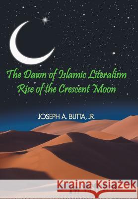 The Dawn of Islamic Literalism: Rise of the Crescent Moon Butta, Joseph A. 9781477295298 Authorhouse - książka