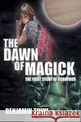The Dawn of Magick: The First Story of Donothor Towe, Benjamin 9781434376930 AUTHORHOUSE - książka