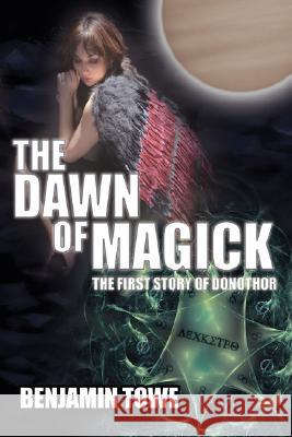 The Dawn of Magick: The First Story of Donothor Towe, Benjamin 9781434376947 AUTHORHOUSE - książka