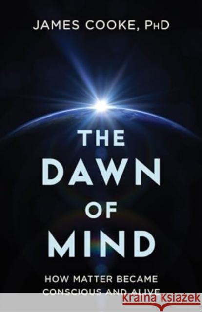 The Dawn of Mind: How Matter Became Conscious and Alive James, PhD Cooke 9781633889927 Prometheus Books - książka