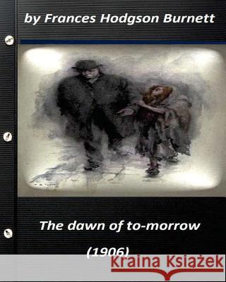 The dawn of to-morrow (1906) by Frances Hodgson Burnett (World's Classics) Burnett, Frances Hodgson 9781522985211 Createspace Independent Publishing Platform - książka