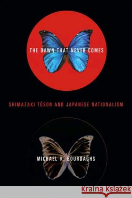 The Dawn That Never Comes: Shimazaki Toson and Japanese Nationalism Bourdaghs, Michael 9780231129800 Columbia University Press - książka
