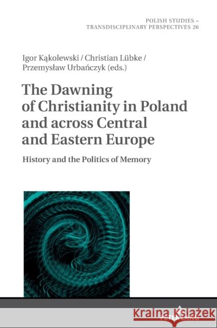 The Dawning of Christianity in Poland and Across Central and Eastern Europe: History and the Politics of Memory Fazan, Jaroslaw 9783631787250 Peter Lang Gmbh, Internationaler Verlag Der W - książka