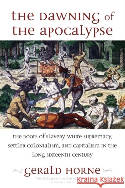 The Dawning of the Apocalypse: The Roots of Slavery, White Supremacy, Settler Colonialism, and Capitalism in the Long Sixteenth Century Gerald Horne 9781583678725 Monthly Review Press,U.S. - książka