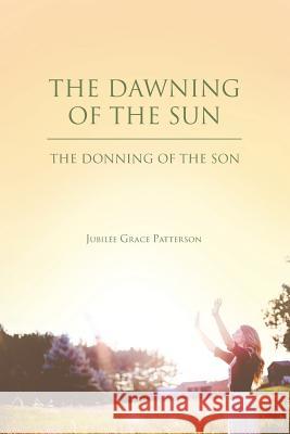 The Dawning of the Sun: The Donning of the Son Jubilee Grace Patterson 9781640880214 Trilogy Christian Publishing, Inc. - książka