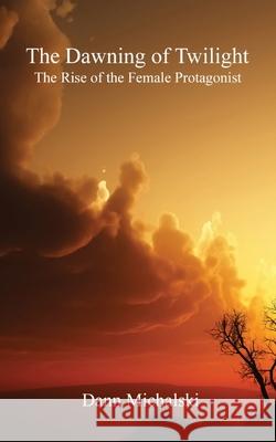 The Dawning of Twilight: The Rise of the Female Protagonist Dann Michalski 9781087976044 Dann Michalski - książka