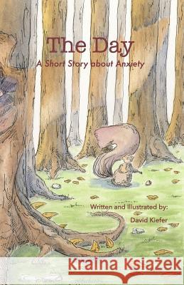 The Day: A Short Story about Anxiety David Kiefer 9781726030267 Createspace Independent Publishing Platform - książka