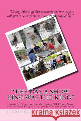 The Day a Show King was the King: Hawaii Pet Show presents the Spring 2014 Lawn Show where a Show King was the Best Bird in the whole event Datanagan, Joy T. 9781499303254 Createspace - książka