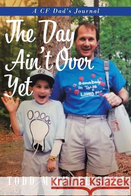 The Day Ain\'t Over Yet: A CF Dad\'s Journal Todd Michael Gent 9781641337670 Brilliant Books Literary - książka
