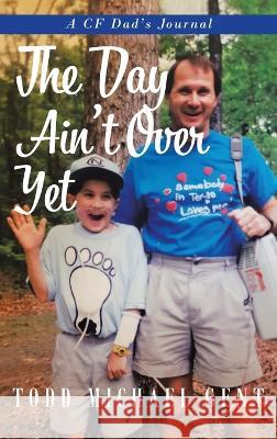 The Day Ain\'t Over Yet: A CF Dad\'s Journal Todd Michael Gent 9781641337809 Brilliant Books Literary - książka
