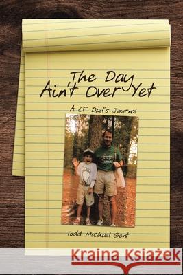 The Day Ain't Over Yet: A CF Dad's Journal Todd Michael Gent 9781662452284 Page Publishing, Inc. - książka