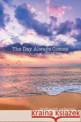 The Day Always Comes Richard Osborn   9781480843998 Archway Publishing - książka