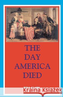 The Day America Died Will Clark 9781481299725 Createspace - książka