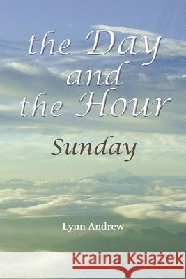 The Day and the Hour: Sunday Lynn Andrew 9781490891378 WestBow Press - książka