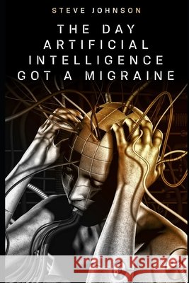 The Day Artificial Intelligence Got A Migraine Steve Johnson 9798422113934 Independently Published - książka