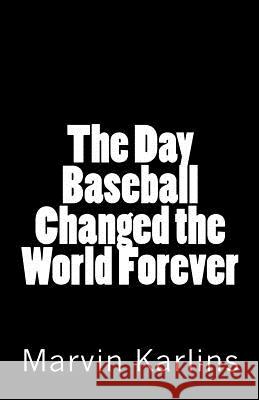 The Day Baseball Changed the World Forever Marvin Karlins 9781463671808 Createspace - książka