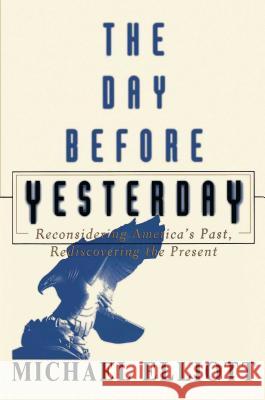 The Day Before Yesterday: Reconsidering America's Past, Rediscovering the Present Elliott, Michael 9780684870458 Simon & Schuster - książka