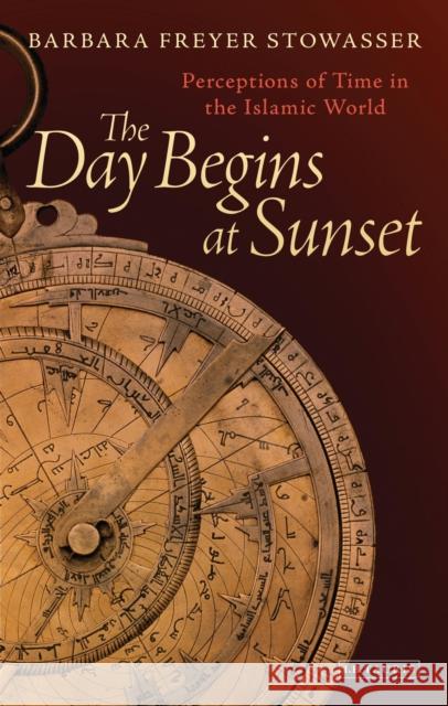 The Day Begins at Sunset: Perceptions of Time in the Islamic World Stowasser, Barbara Freyer 9781780765426  - książka