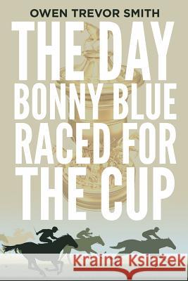 The Day Bonny Blue Raced for the Cup Owen Trevor Smith 9781517770563 Createspace Independent Publishing Platform - książka