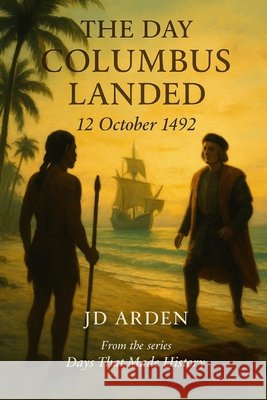 The Day Columbus Landed: 12 October 1492 Arden, Jd 9798263952549 Independently Published - książka