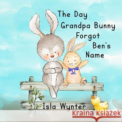 The Day Grandpa Bunny Forgot Ben's Name: A Picture Book About Dementia Isla Wynter 9781916151505 Peryton Press - książka
