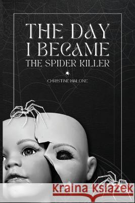 The Day I Became The Spider Killer: A Memoir Of Trauma, Tragedy & Survival Christine Malone   9781915911773 Malone and Associates - książka