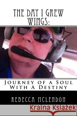 The Day I Grew Wings: Journey of a Soul With A Destiny McLendon, Rebecca 9781500636715 Createspace Independent Publishing Platform - książka