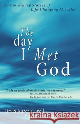 The Day I Met God: Extraordinary Stories of Life-Changing Miracles Jim Covell Karen Covell Victorya Michaels Rogers 9780984922000 Thrilling Life Publishers - książka