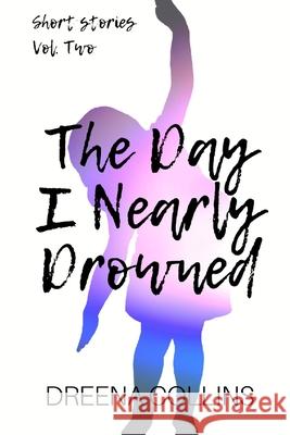The Day I Nearly Drowned: Short Stories Volume Two Dreena Collins 9781999373528 Dreena Collins - książka