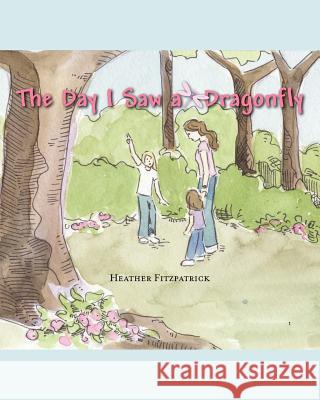 The Day I Saw a Dragonfly Heather Fitzpatrick 9781439206690 Booksurge Publishing - książka