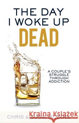 The Day I Woke Up Dead: A Couple's Struggle Through Addiction Susie L. McColl Chris a. McColl 9780692176535 McCollpinkdrink - książka