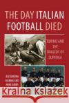 The Day Italian Football Died: Torino and the Tragedy of Superga Alexandra Manna 9781780914800 DB Publishing