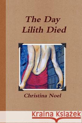 The Day Lilith Died Christina Noel 9781105498299 Lulu.com - książka