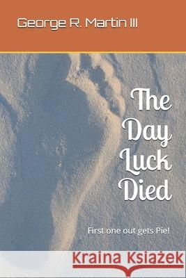 The Day Luck Died: First one out gets Pie! Martin, George R., III 9781520819297 Independently Published - książka