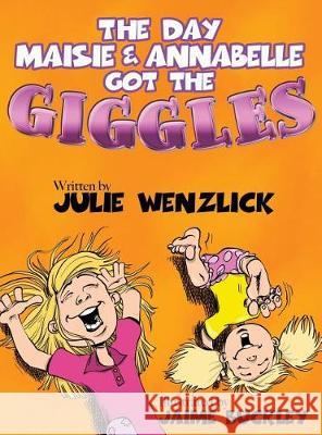 The Day Maisie and Annabelle Got the Giggles Julie Wenzlick Jaime Buckley 9780997892574 Wordmeister Press - książka