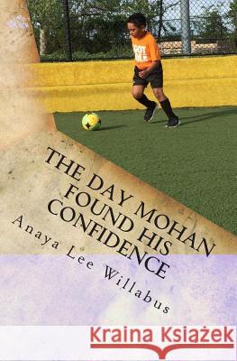 The Day Mohan Found His Confidence Anaya Lee Willabus Chantelle Teekasingh 9781511893640 Createspace - książka