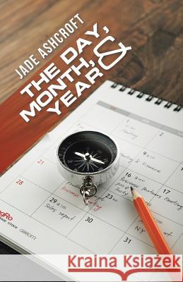 The Day, Month, and Year Jade Ashcroft 9781504300704 Balboa Press Australia - książka