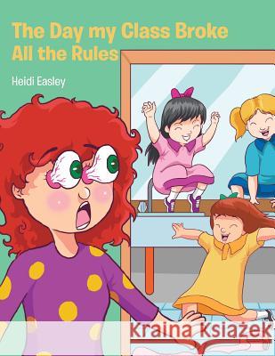 The Day My Class Broke All the Rules Heidi Easley 9781524540012 Xlibris - książka