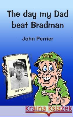 The day my Dad beat Bradman Brian Doyle John Perrier 9780648877820 Jp Publishing Australia - książka
