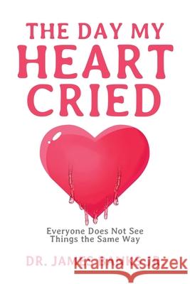 The Day My Heart Cried: Everyone Does Not See Things the Same Way Dr James Banks, Jr 9781662409820 Page Publishing, Inc. - książka