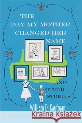 The Day My Mother Changed Her Name: And Other Stories Kaufman, William 9780815609322 Syracuse University Press - książka
