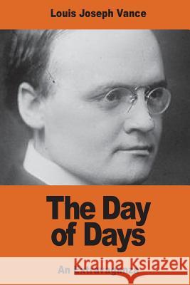 The Day of Days: An Extravaganza Louis Joseph Vance 9781540500731 Createspace Independent Publishing Platform - książka