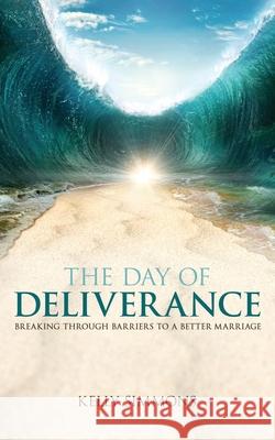 The Day of Deliverance: Breaking through Barriers to a Better Marriage Kelly Simmons 9781486624683 Word Alive Press - książka