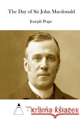 The Day of Sir John Macdonald The Perfect Library 9781512226416 Createspace - książka
