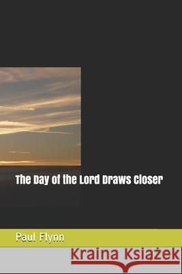 The Day of the Lord Draws Closer Paul Flynn 9780953917990 Self Publisher - książka