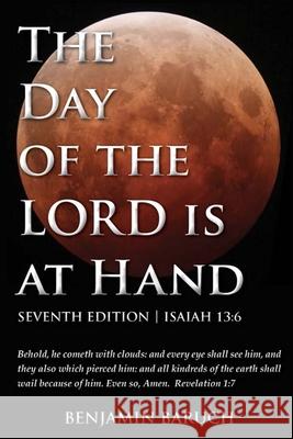 The Day of the LORD is at Hand: 7th Edition - Behold, he cometh with clouds: and every eye shall see him, and they also which pierced him: and all kin Baruch, Benjamin 9780692359044 Abundant Press - książka